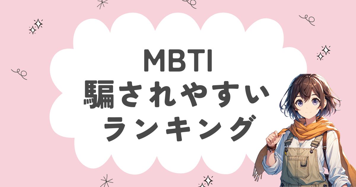 MBTI「騙されやすい」ランキング！詐欺にあいがちな16タイプを徹底解説