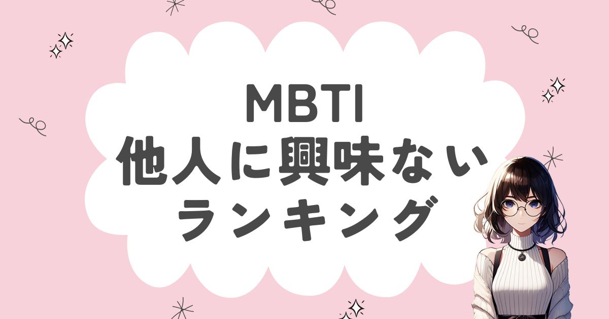 MBTI「他人に興味がない」ランキング！人に関心がない16タイプを徹底解説