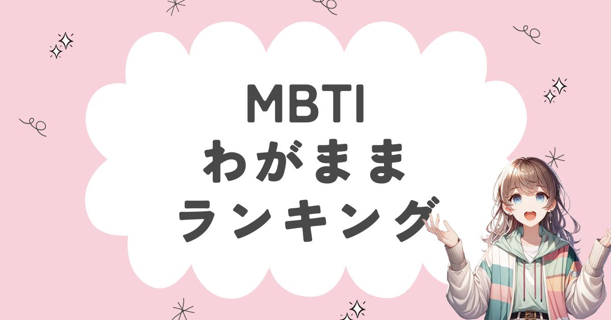 MBTI「わがまま」ランキング！小悪魔タイプの16タイプを徹底解説